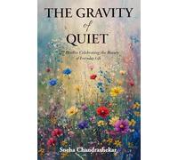 The Gravity of Quiet: 77 Haikus Celebrating the Beauty of Everyday Life