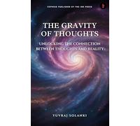 The Gravity of Thoughts :Unlocking the Connection Between Thoughts and Reality