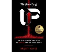 The Gravity Of Up: Unlocking Your Potential So No One Can Hold You Down