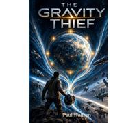 The Gravity Thief: A Science Fiction Thriller of Gravity, Power, and the Fight to Save Thirty-Four Worlds