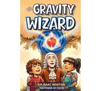The Gravity Wizard: An Inspiring Story for Kids About Isaac Newton | An Adventure Early Chapter Book for Ages 6-9 on Science and the Power of Focus