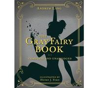 The Gray Fairy Book Complete and Unabridged by Andrew Lang & Illustrated by Henry J Ford Andrew Lang Illustrated by Henry J Ford (Auteur)