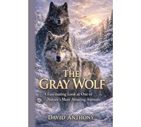 The Gray Wolf: A Fascinating Look at One of Nature’s Most Amazing Animals
