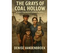 The Grays Of Coal Hollow: A Novel of Family, Labor, and the Coal Country That Shaped Them