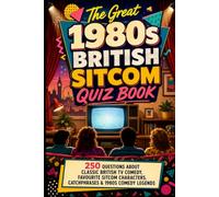 The Great 1980s British Sitcom Quiz Book: 250 Questions About Classic British TV Comedy, Favourite Sitcom Characters, Catchphrases & 1980s Comedy Legends