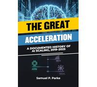 The Great Acceleration: A Documented History of AI Scaling, 2019-2025, Inside the Fastest Leap in AI Development, The Science of Scaling
