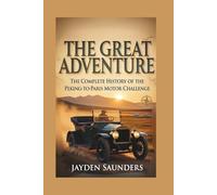 The Great Adventure: A Complete History of the Peking-to-Paris Motor Challenge