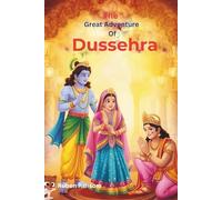 The great adventure of Dussehra: Discover the Epic Battle, Cultural Traditions, and Timeless Lessons of India’s Most Celebrated Festival