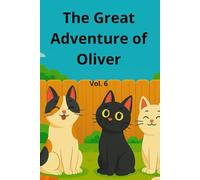 The Great Adventure of Oliver: Vol. 6: A Funny and Heartwarming Chapter Book for Kids Ages 6-10 About Four Adventurous Cats, Curiosity, Friendship, and Getting Lost on the Way Home