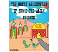 The Great Adventures Of Arnie The Alien Chicken