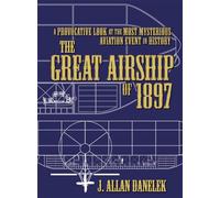 The Great Airship of 1897: A Provocative Look at the Most Mysterious Aviation Event in History