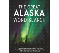 The Great Alaska Word Search: A Large Print Puzzle Book for Adults Featuring Over 80 Themed Puzzles About the Last Frontier | A Perfect Gift for Travelers, Adventurers, and Seniors