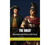 THE GREAT: Alexander and Peter in 200 Facts