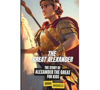 The Great Alexander: The Story of Alexander the Great for Kids