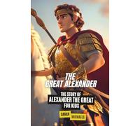 The Great Alexander: The Story of Alexander the Great for Kids