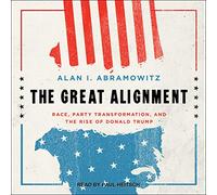 The Great Alignment: Race, Party Transformation, and the Rise of Donald Trump
