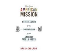The Great American Mission: Modernization and the Construction of an American World Order (America in the World) - [Version Originale] Inconnu (Auteur)