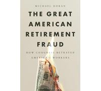 The Great American Retirement Fraud: How Congress Betrayed America’s Workers