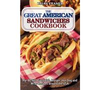 The Great American Sandwiches Cookbook: The 80 best sandwich, burger, hot dog and wrap recipes around the USA