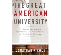 The Great American University: Its Rise to Preeminence, Its Indispensable National Role, Why It Must Be Protected