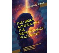 THE GREAT AMNESIA AND THE REMEMBRANCE FOLLOWING: My Awakening and Ascension into Higher Consciousness, Christ Consciousness