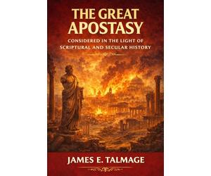 The Great Apostasy, Considered in the Light of Scriptural and Secular History