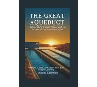 The Great Aqueduct: California’s Water Project and the Dream of the American West: The Dams, Canals, and Battles That Built Modern California