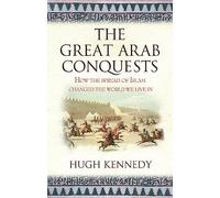 The Great Arab Conquests: How the Spread of Islam Changed the World We Live In