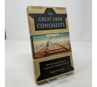 The Great Arab Conquests: How the Spread of Islam Changed the World We Live In