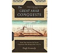 The Great Arab Conquests Hugh Kennedy (Auteur)