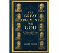 The Great Arguments for God: 25 Thinkers, 2,500 Years, One Eternal Question