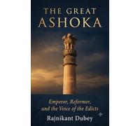 THE GREAT ASHOKA: Emperor, Reformer, and the Voice of the Edicts