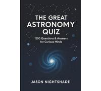 The Great Astronomy Quiz: 1200 Question & Answers for Curious Minds
