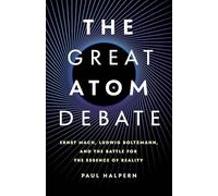 The Great Atom Debate: Ernst Mach, Ludwig Boltzmann, and the Battle for the Essence of Reality