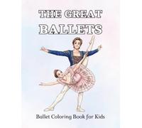 The Great Ballets: A Ballet Coloring Book for Kids: 20 Famous Classical Ballets to Color, Featuring Iconic Characters, Costumes & Poses