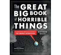 The Great Big Book of Horrible Things: The Definitive Chronicle of History's 100 Worst Atrocities Matthew White Matthew White (Auteur)