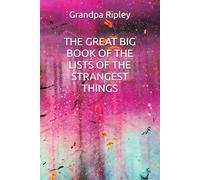 THE GREAT BIG BOOK OF THE LISTS OF THE STRANGEST THINGS