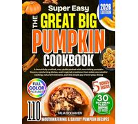 The Great Big Pumpkin Cookbook: A beautifully crafted, cozy guide packed with nourishing pumpkin flavors, comforting dishes, and inspired creations that celebrate mindful cooking, natural....