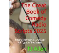 The Great Book of Comedy Radio Scripts 2025: Ready to Produce Scripts for All Types of Businesses