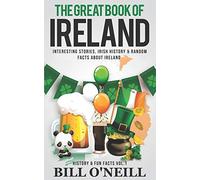 The Great Book of Ireland: Interesting Stories, Irish History & Random Facts About Ireland