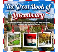 The Great Book of Luxembourg: An Educational Luxembourg Travel Facts With Picture Book for Kids about History, Destination Places, Animals, and Many More