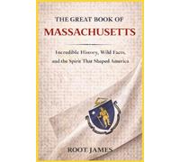 The Great Book of MASSACHUSETS: Incredible History, Wild Facts, and the Spirit That Shaped America