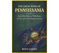 The Great Book of PENNSYLVANIA: Incredible History, Wild Facts, and the Spirit That Shaped America