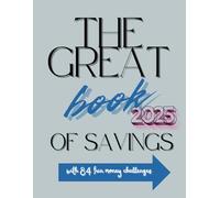 The great book of savings 2025: Transform Your Savings Mindset and Achieve Your Dreams: A Practical Guide to Smart Saving, and Financial Planning for Building a Successful Life!"