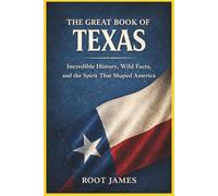 The Great Book of TEXAS: Incredible History, Wild Facts, and the Spirit That Shaped America