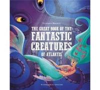 The Great Book of the Fantastic Creatures of Atlantis The Great Book of the Fantastic Creatures of Atlantis (Auteur)