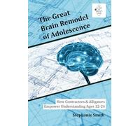 The Great Brain Remodel of Adolescence: How Contractors & Alligators Empower Understanding Ages 12-24