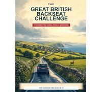The Great British Backseat Challenge: 78 Screen-Free Games, Puzzles & Road-Trip Missions for Curious Kids Ages 8+