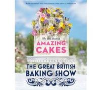 The Great British Baking Show The Big Book of Amazing Cakes by The Baking Show Team & Foreword by Paul Hollywood & Foreword by Prue Leith The Baking Show Team Foreword by Paul Hollywood Foreword by Pr
