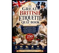 The Great British Etiquette Quiz Book: 250 Questions About Manners, Social Customs, Class, Courtship, Dining, Country Houses & Everyday Rules of Polite Society
